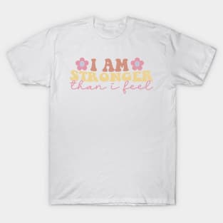 I am stronger than I feel T-Shirt